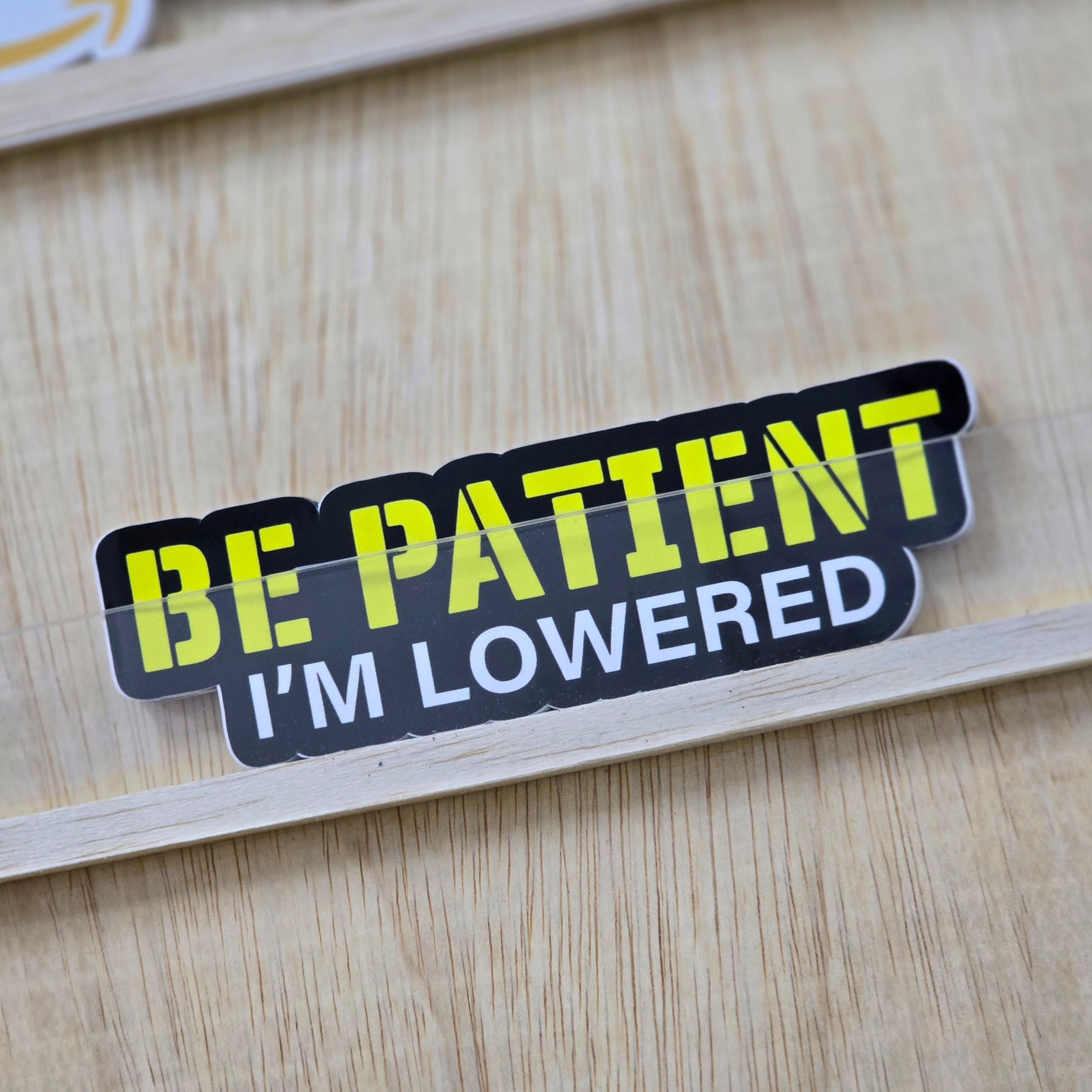 Be Patient, I'm Lowered – Sticker District